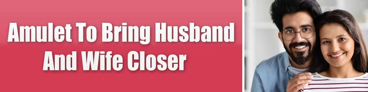 Amulet To Bring Husband And Wife Closer
