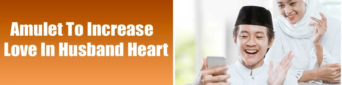 Amulet To Increase Love In Husband Heart<br />
